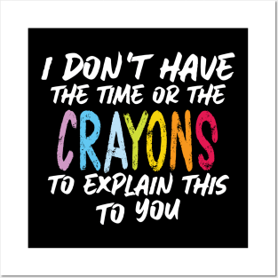 Funny sarcasm teacher gift don't have the time or the crayons to explain this to you Posters and Art